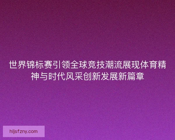 世界锦标赛引领全球竞技潮流展现体育精神与时代风采创新发展新篇章